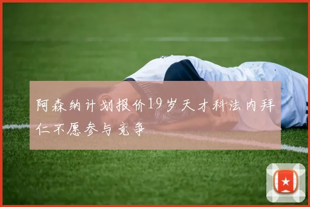 阿森纳计划报价19岁天才科法内拜仁不愿参与竞争