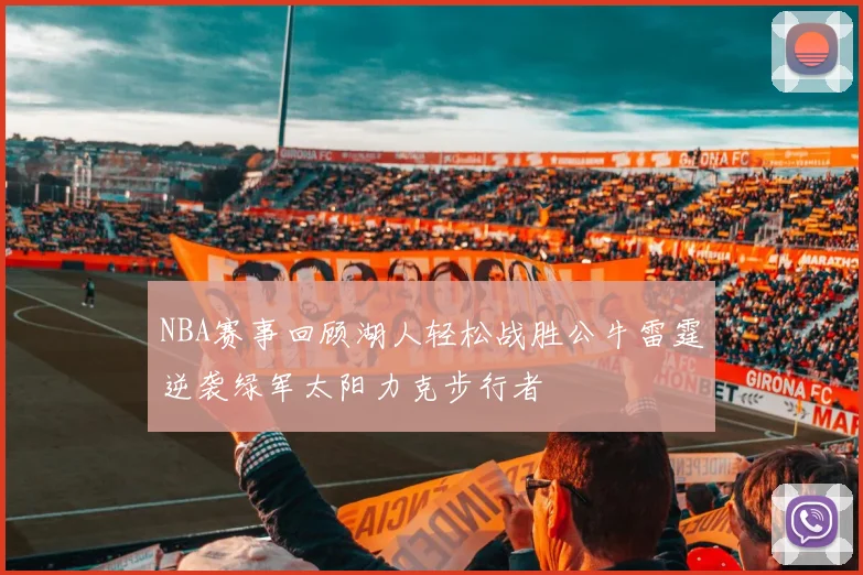NBA赛事回顾湖人轻松战胜公牛雷霆逆袭绿军太阳力克步行者