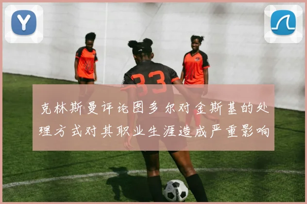 克林斯曼评论图多尔对金斯基的处理方式对其职业生涯造成严重影响